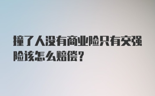 撞了人没有商业险只有交强险该怎么赔偿?