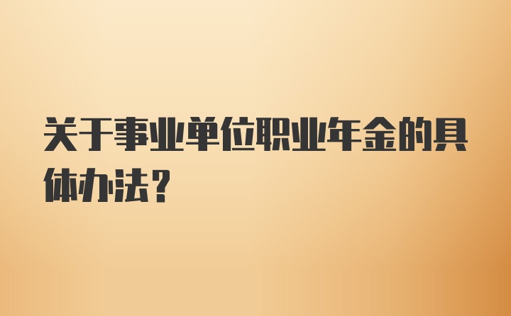 关于事业单位职业年金的具体办法？