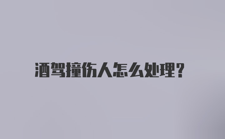 酒驾撞伤人怎么处理？