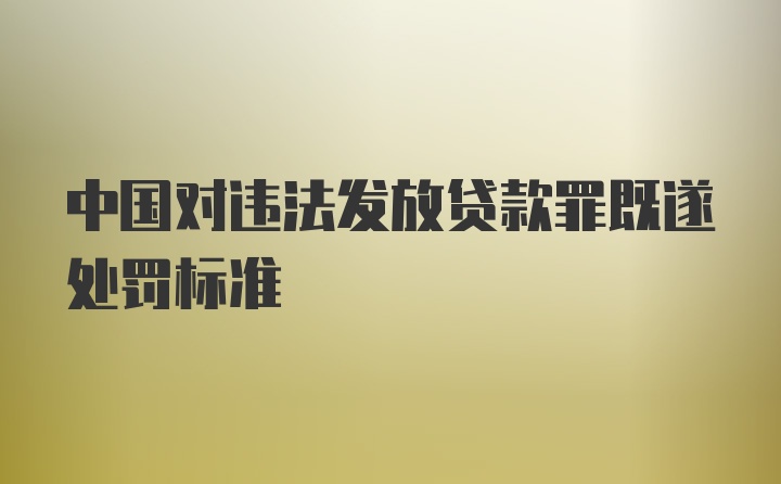 中国对违法发放贷款罪既遂处罚标准