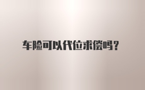 车险可以代位求偿吗？