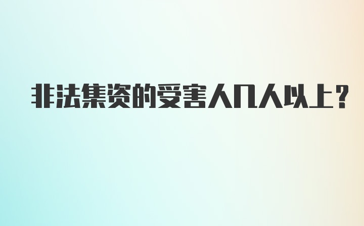 非法集资的受害人几人以上?