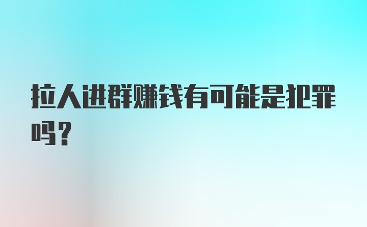 拉人进群赚钱有可能是犯罪吗？