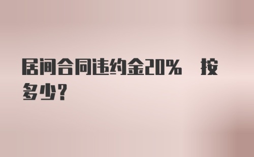 居间合同违约金20% 按多少？