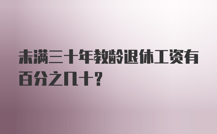 未满三十年教龄退休工资有百分之几十？