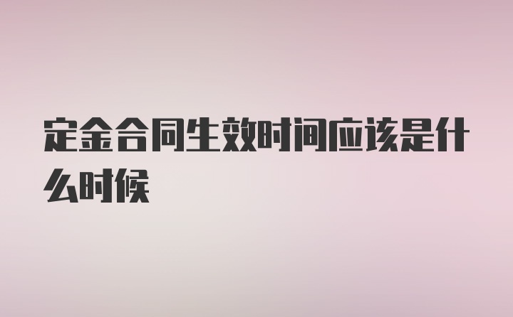 定金合同生效时间应该是什么时候