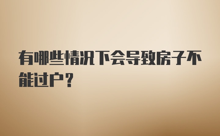 有哪些情况下会导致房子不能过户？