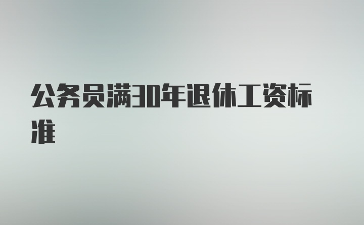 公务员满30年退休工资标准