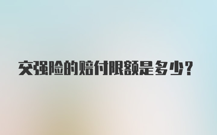 交强险的赔付限额是多少？