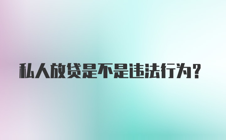 私人放贷是不是违法行为？