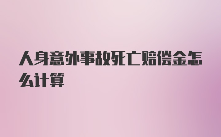 人身意外事故死亡赔偿金怎么计算