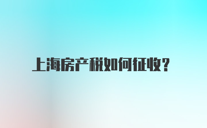 上海房产税如何征收？