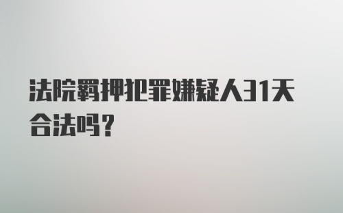 法院羁押犯罪嫌疑人31天合法吗？