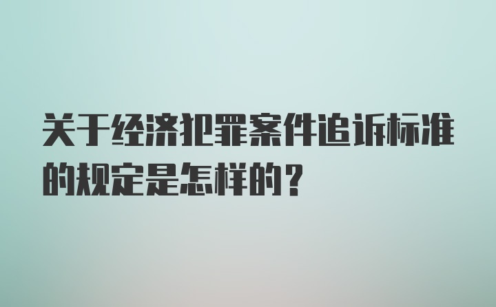 关于经济犯罪案件追诉标准的规定是怎样的？