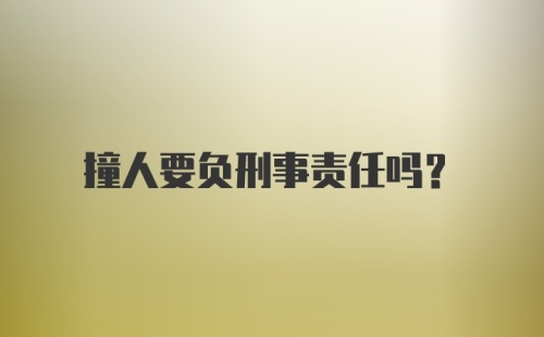 撞人要负刑事责任吗?