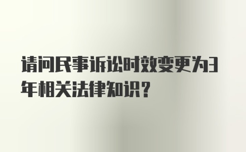 请问民事诉讼时效变更为3年相关法律知识？