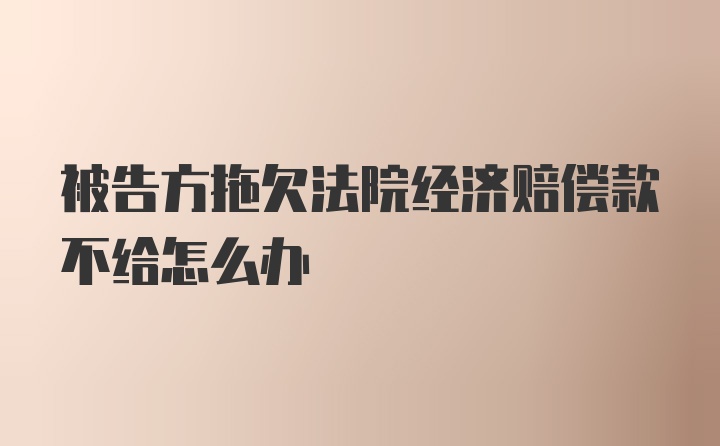 被告方拖欠法院经济赔偿款不给怎么办