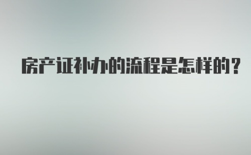 房产证补办的流程是怎样的？