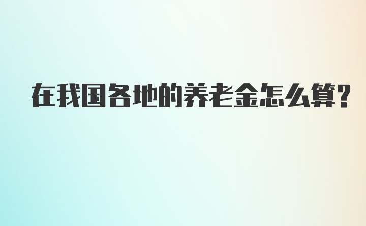 在我国各地的养老金怎么算？