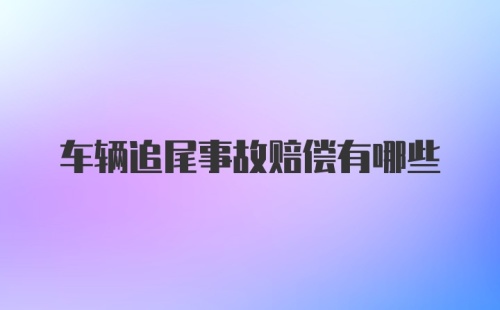 车辆追尾事故赔偿有哪些