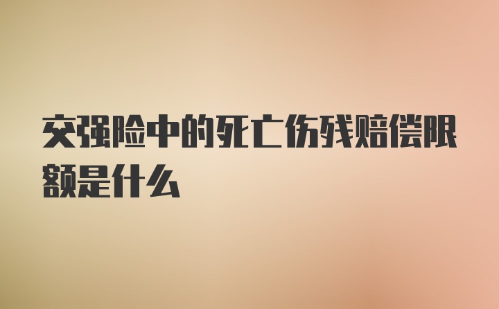 交强险中的死亡伤残赔偿限额是什么