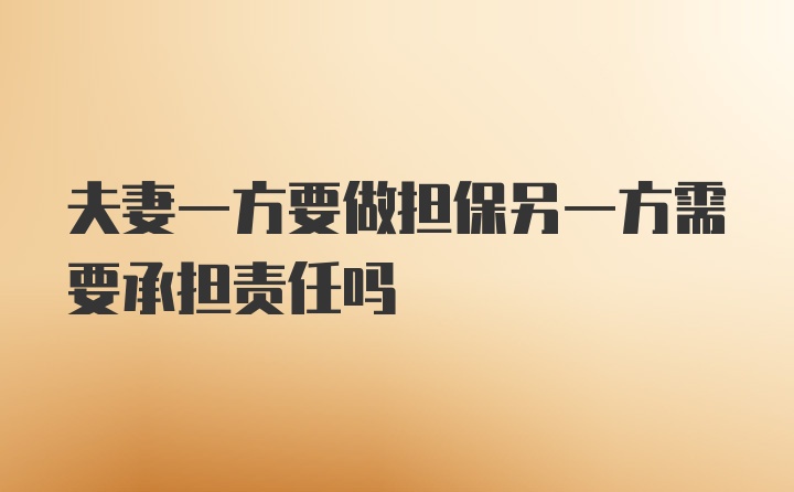 夫妻一方要做担保另一方需要承担责任吗