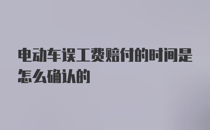 电动车误工费赔付的时间是怎么确认的