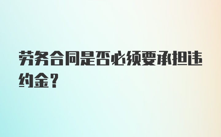 劳务合同是否必须要承担违约金？