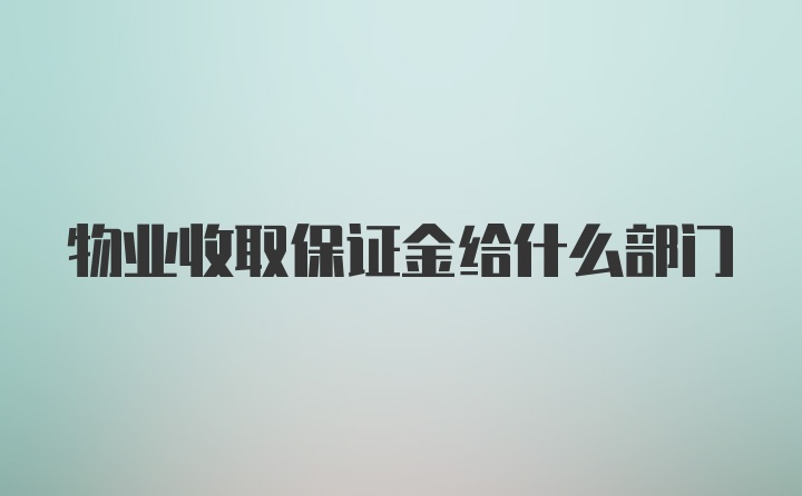 物业收取保证金给什么部门