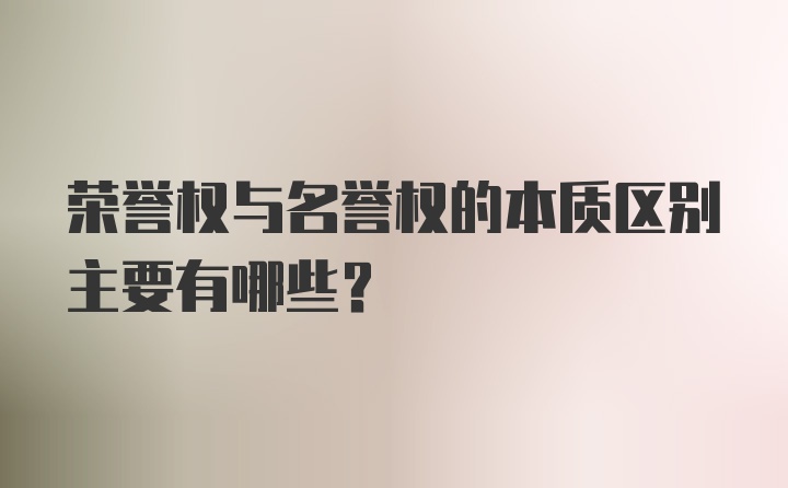 荣誉权与名誉权的本质区别主要有哪些？