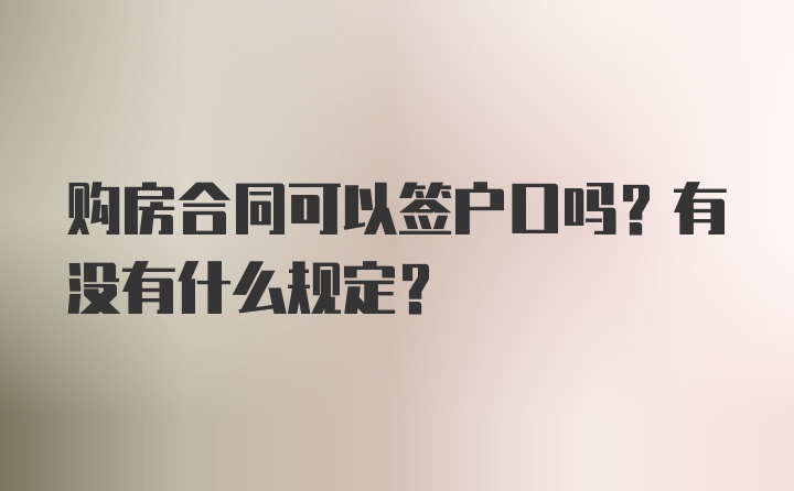 购房合同可以签户口吗？有没有什么规定？