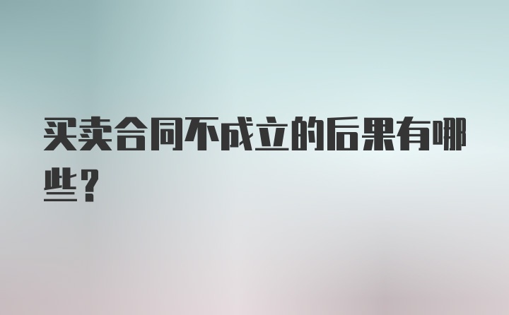 买卖合同不成立的后果有哪些?