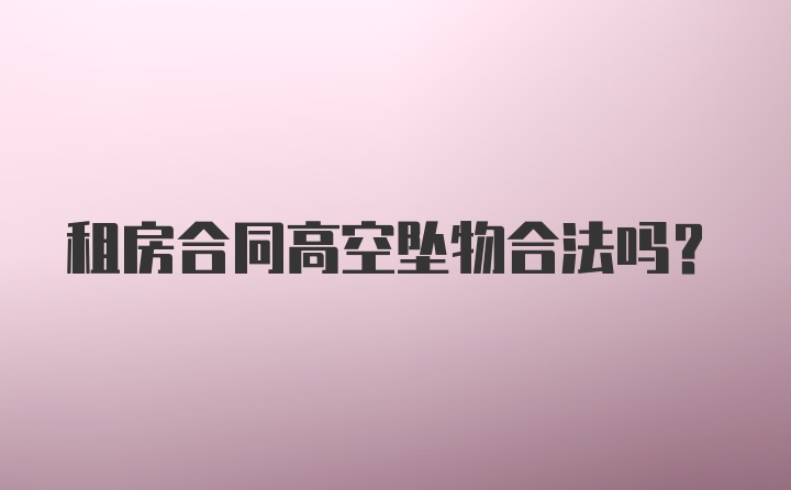 租房合同高空坠物合法吗？