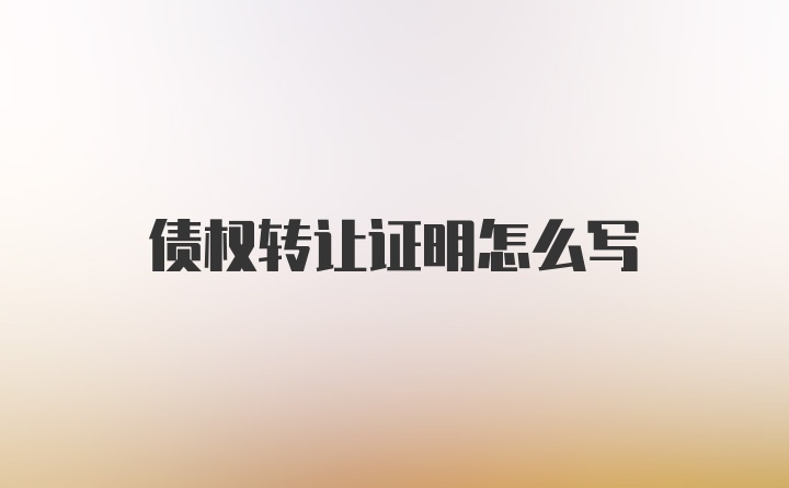 债权转让证明怎么写