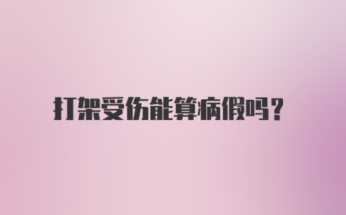 打架受伤能算病假吗？