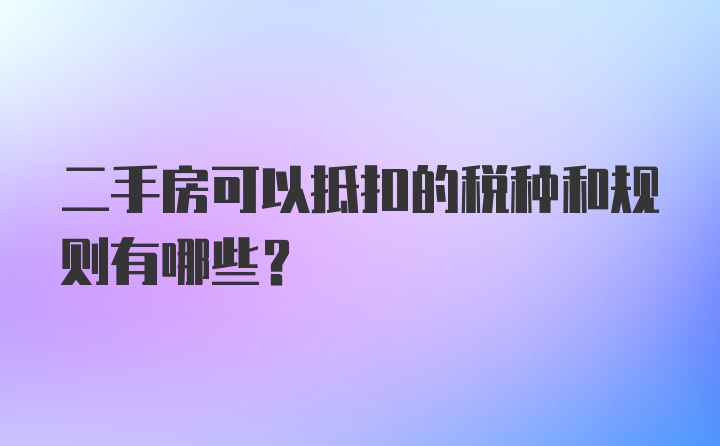 二手房可以抵扣的税种和规则有哪些？