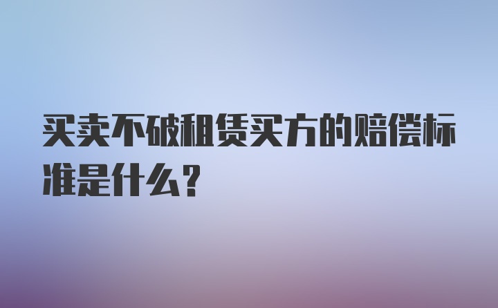 买卖不破租赁买方的赔偿标准是什么?