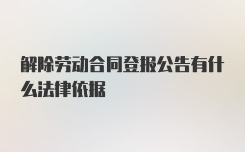 解除劳动合同登报公告有什么法律依据