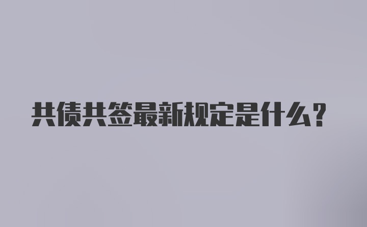 共债共签最新规定是什么？