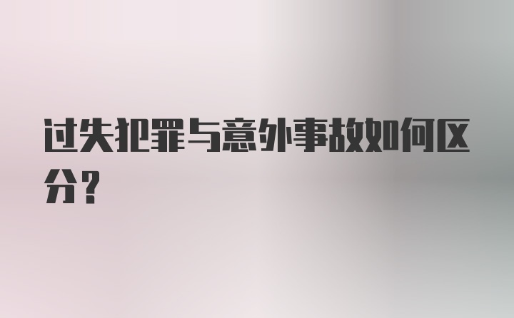 过失犯罪与意外事故如何区分?