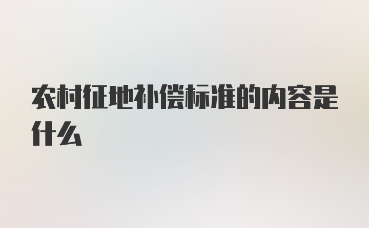 农村征地补偿标准的内容是什么