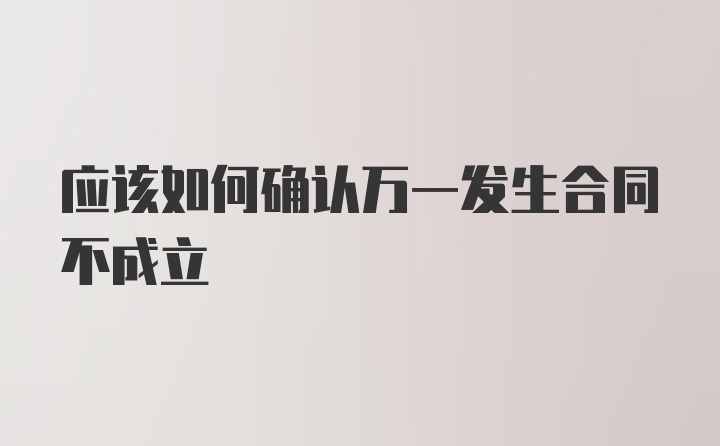 应该如何确认万一发生合同不成立