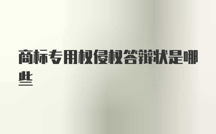 商标专用权侵权答辩状是哪些