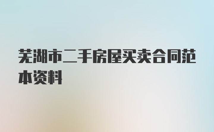芜湖市二手房屋买卖合同范本资料