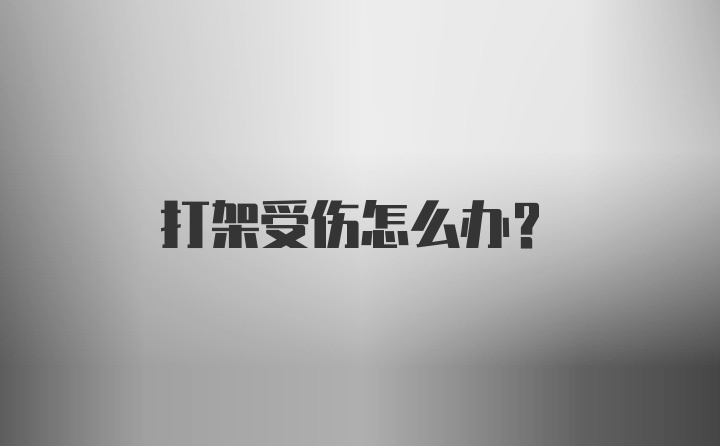 打架受伤怎么办?