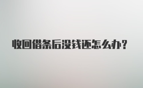 收回借条后没钱还怎么办?