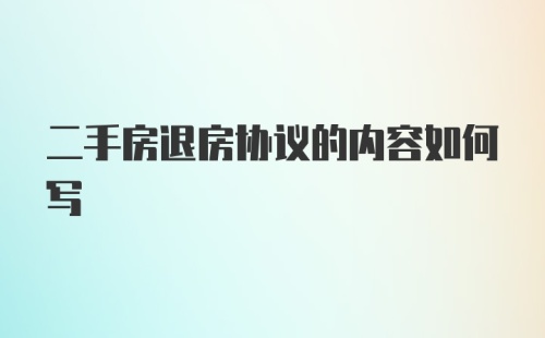 二手房退房协议的内容如何写