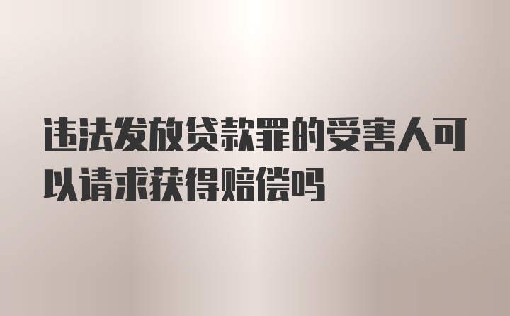 违法发放贷款罪的受害人可以请求获得赔偿吗