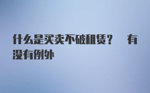 什么是买卖不破租赁? 有没有例外