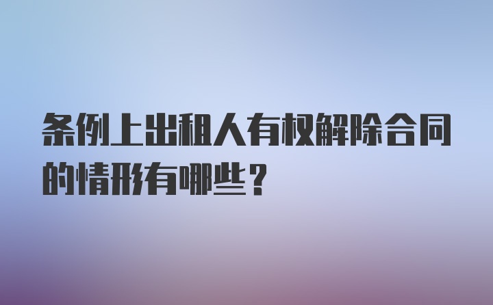 条例上出租人有权解除合同的情形有哪些？